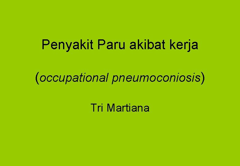 Penyakit Paru akibat kerja (occupational pneumoconiosis) Tri Martiana 
