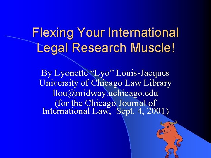 Flexing Your International Legal Research Muscle! By Lyonette “Lyo” Louis-Jacques University of Chicago Law