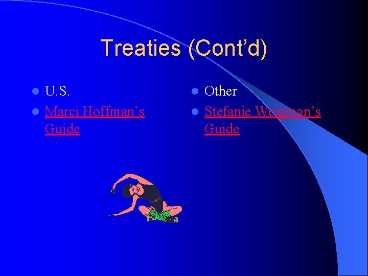 Treaties (Cont’d) U. S. l Marci Hoffman’s Guide l Other l Stefanie Weigman’s Guide