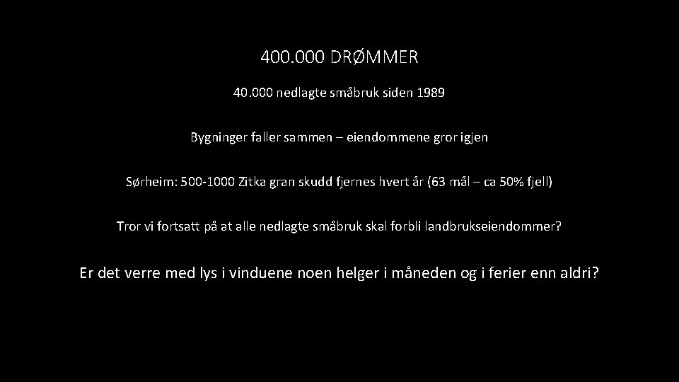 400. 000 DRØMMER 40. 000 nedlagte småbruk siden 1989 Bygninger faller sammen – eiendommene