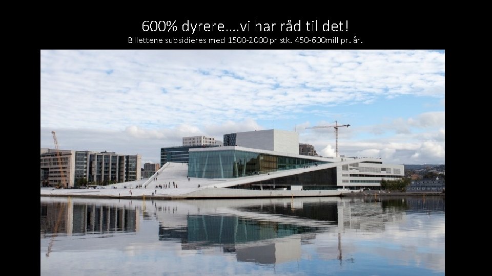 600% dyrere…. vi har råd til det! Billettene subsidieres med 1500 -2000 pr stk. 600% dyrere…. vi har råd til det! Billettene subsidieres med 1500 -2000 pr stk.