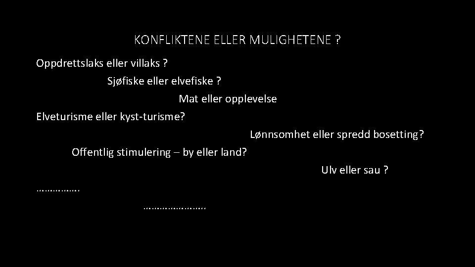 KONFLIKTENE ELLER MULIGHETENE ? Oppdrettslaks eller villaks ? Sjøfiske eller elvefiske ? Mat eller