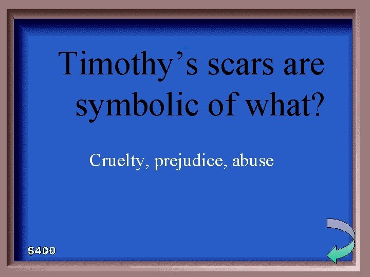 Timothy’s scars are symbolic of what? 1 -400 Cruelty, prejudice, abuse 