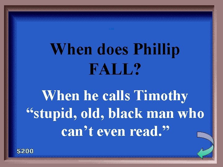 2 -200 When does Phillip FALL? When he calls Timothy “stupid, old, black man