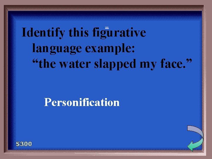Identify this figurative language example: “the water slapped my face. ” 4 -300 Personification
