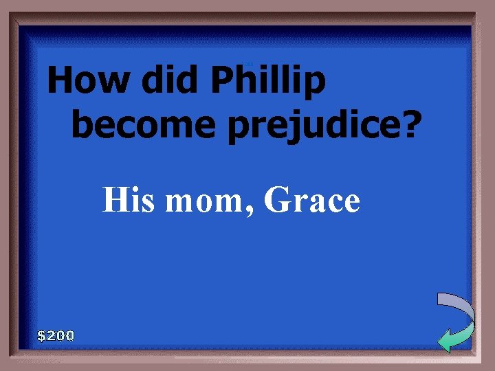 How did Phillip become prejudice? 5 -200 His mom, Grace 