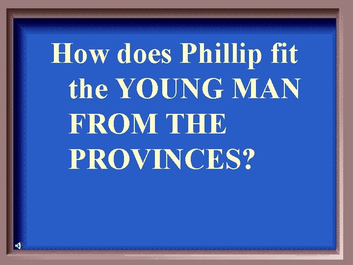 How does Phillip fit the YOUNG MAN FROM THE PROVINCES? 