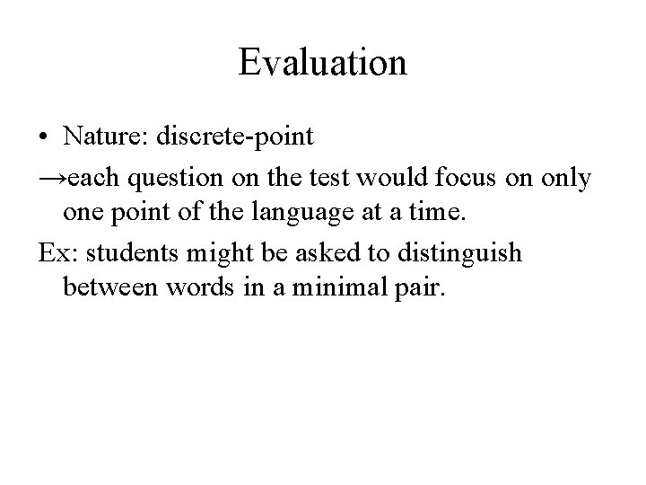 Evaluation • Nature: discrete-point →each question on the test would focus on only one