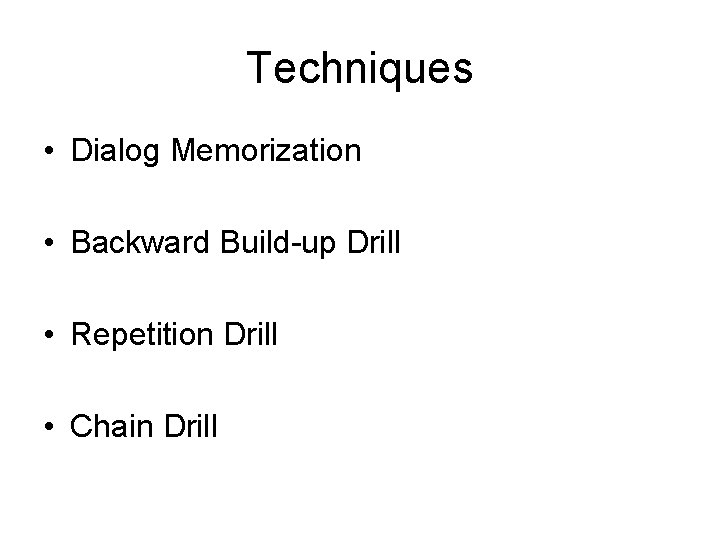 Techniques • Dialog Memorization • Backward Build-up Drill • Repetition Drill • Chain Drill