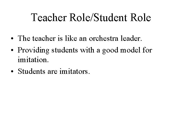 Teacher Role/Student Role • The teacher is like an orchestra leader. • Providing students