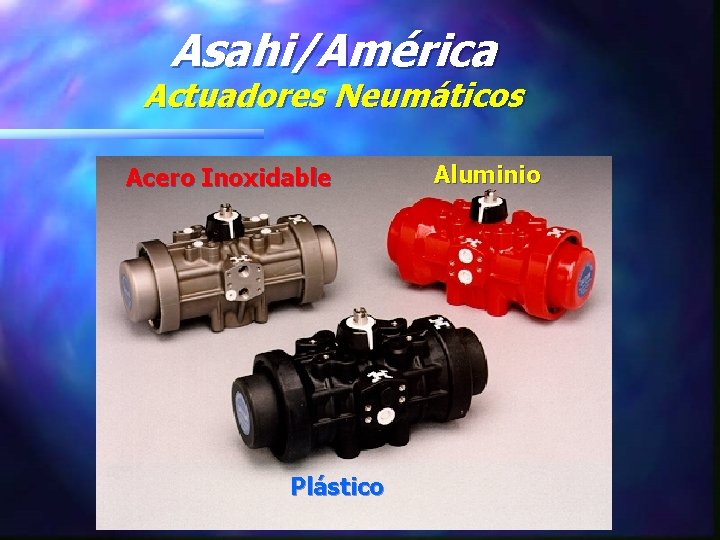 Asahi/América Actuadores Neumáticos Acero Inoxidable Plástico Aluminio 