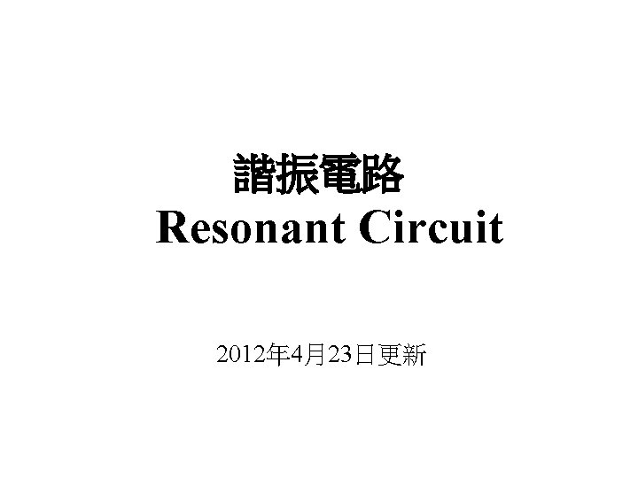 諧振電路 Resonant Circuit 2012年 4月23日更新 