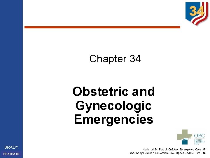 Chapter 34 Obstetric and Gynecologic Emergencies BRADY National Ski Patrol, Outdoor Emergency Care, 5