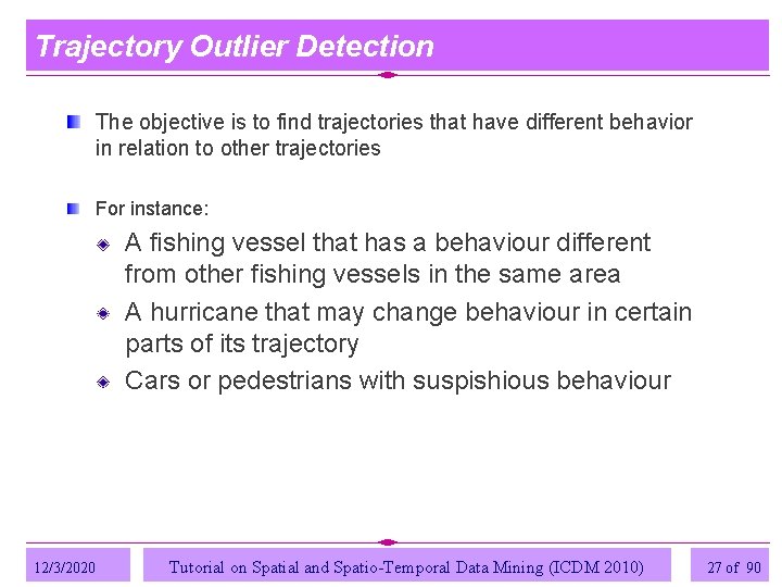 Trajectory Outlier Detection The objective is to find trajectories that have different behavior in Trajectory Outlier Detection The objective is to find trajectories that have different behavior in