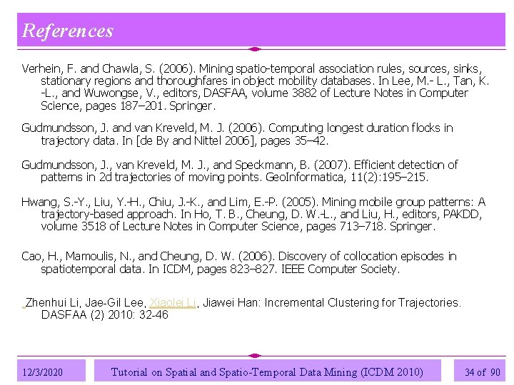 References Verhein, F. and Chawla, S. (2006). Mining spatio-temporal association rules, sources, sinks, stationary References Verhein, F. and Chawla, S. (2006). Mining spatio-temporal association rules, sources, sinks, stationary