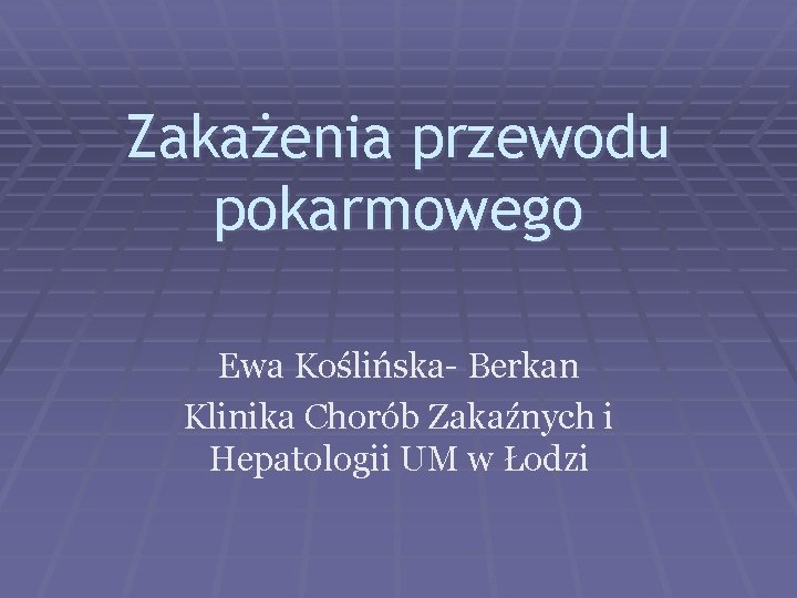 Zakażenia przewodu pokarmowego Ewa Koślińska- Berkan Klinika Chorób Zakaźnych i Hepatologii UM w Łodzi