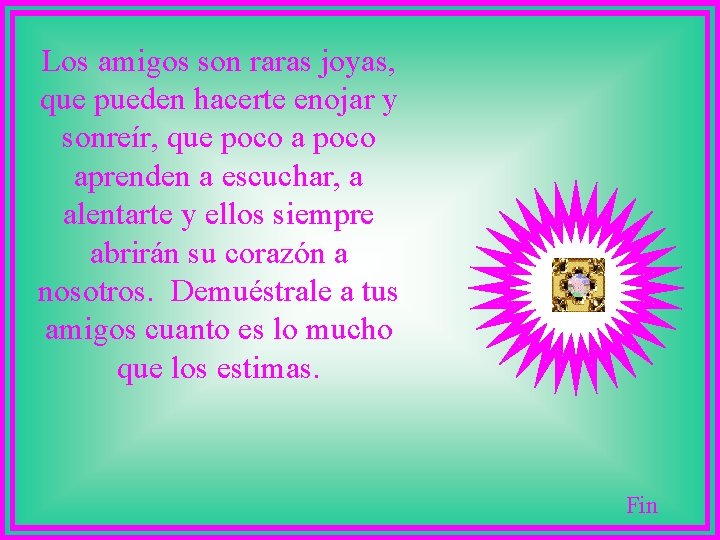 Los amigos son raras joyas, que pueden hacerte enojar y sonreír, que poco aprenden