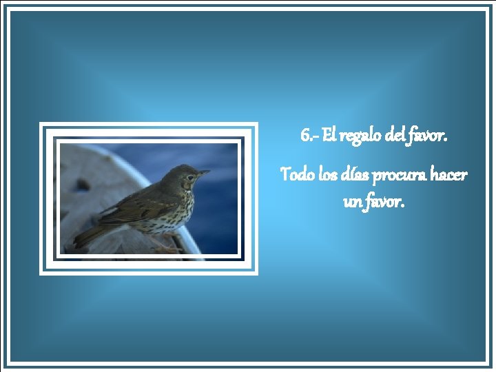 6. - El regalo del favor. Todo los días procura hacer un favor. 