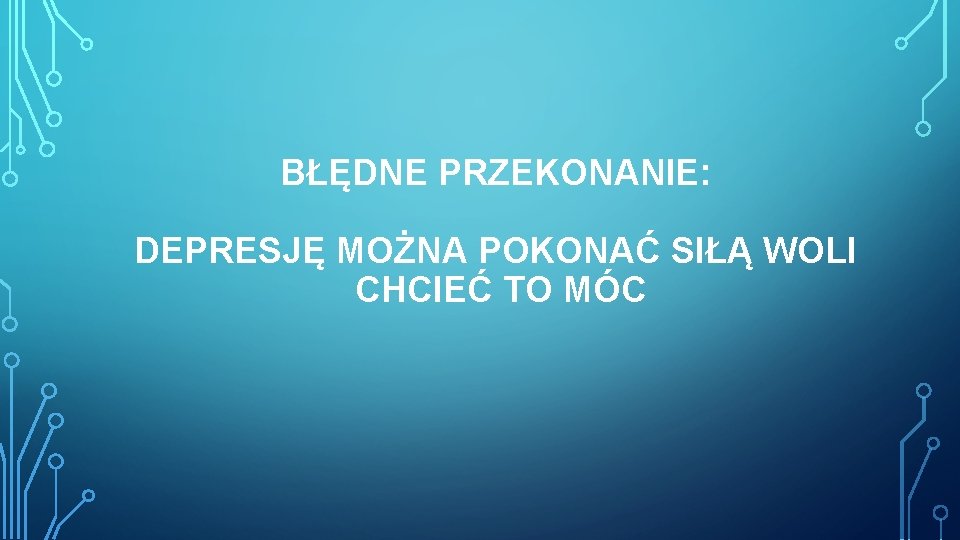 BŁĘDNE PRZEKONANIE: DEPRESJĘ MOŻNA POKONAĆ SIŁĄ WOLI CHCIEĆ TO MÓC 