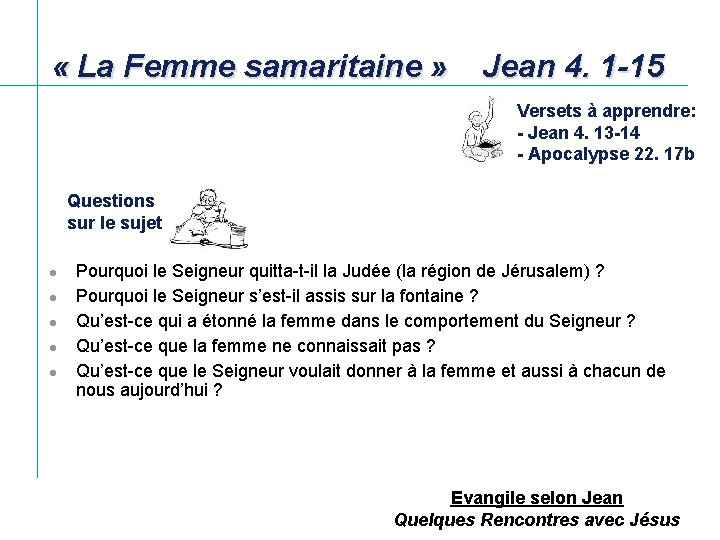  « La Femme samaritaine » Jean 4. 1 -15 Versets à apprendre: -