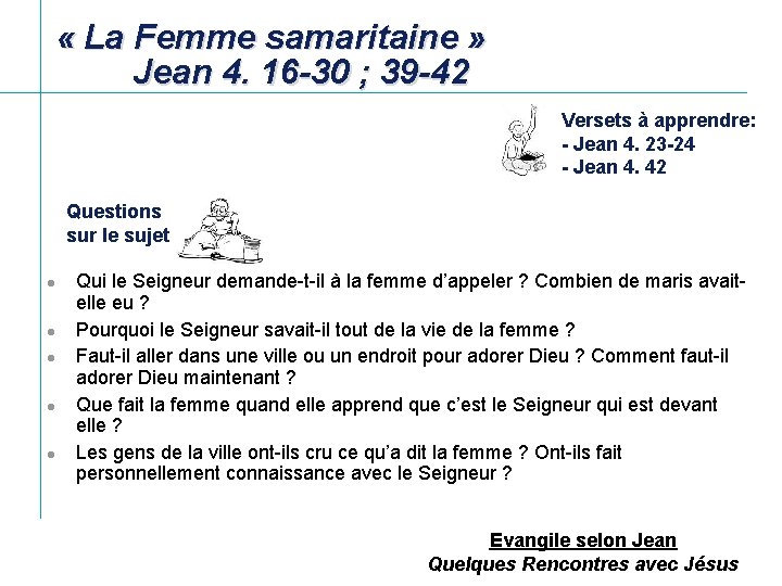  « La Femme samaritaine » Jean 4. 16 -30 ; 39 -42 Versets