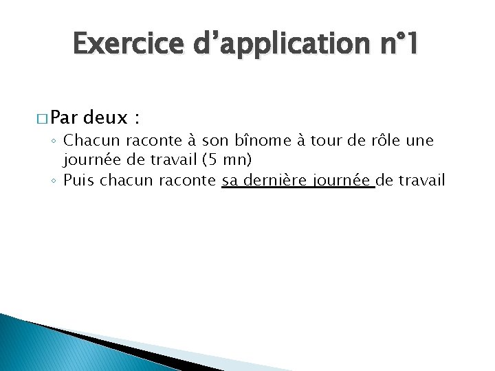 Exercice d’application n° 1 � Par deux : ◦ Chacun raconte à son bînome