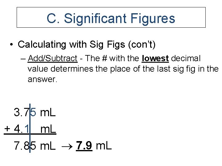 C. Significant Figures • Calculating with Sig Figs (con’t) – Add/Subtract - The #