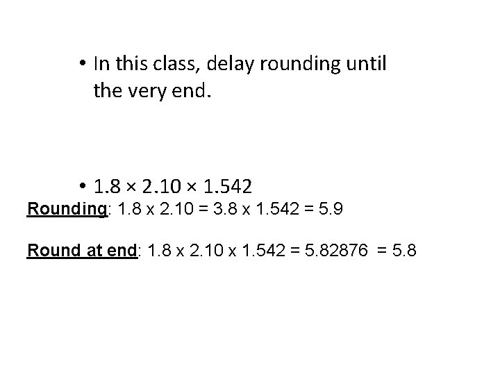  • In this class, delay rounding until the very end. • 1. 8