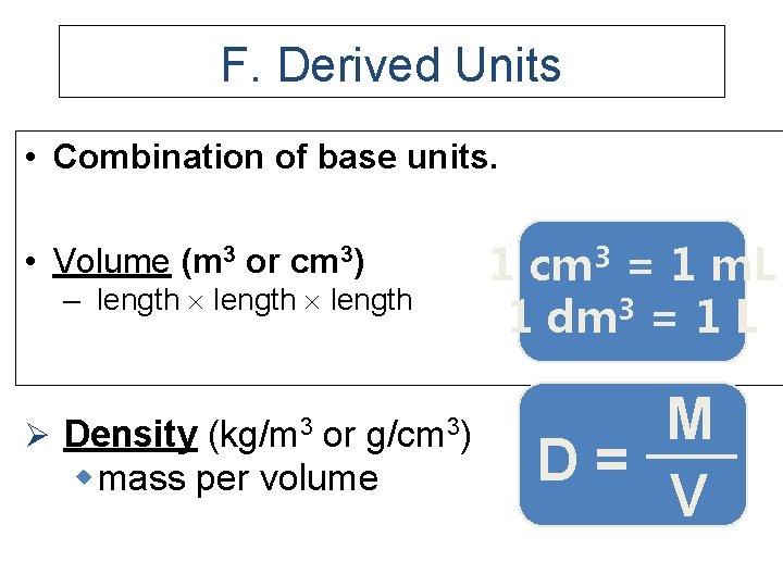 F. Derived Units • Combination of base units. • Volume (m 3 or cm