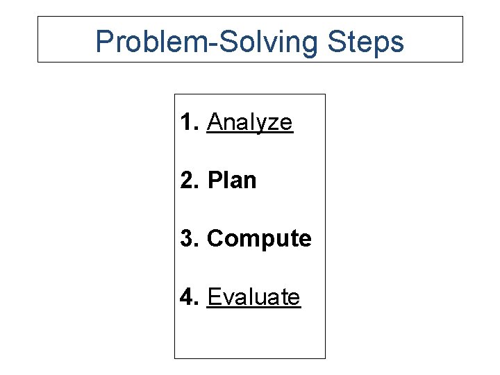 Problem-Solving Steps 1. Analyze 2. Plan 3. Compute 4. Evaluate 