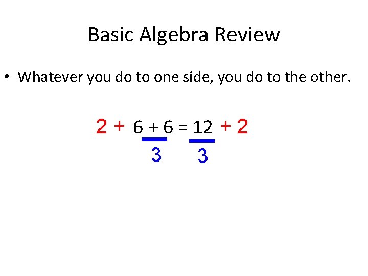 Basic Algebra Review • Whatever you do to one side, you do to the