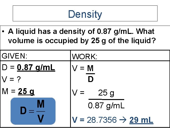 Density • A liquid has a density of 0. 87 g/m. L. What volume