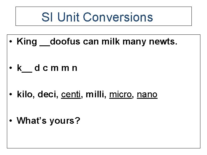 SI Unit Conversions • King __doofus can milk many newts. • k__ d c