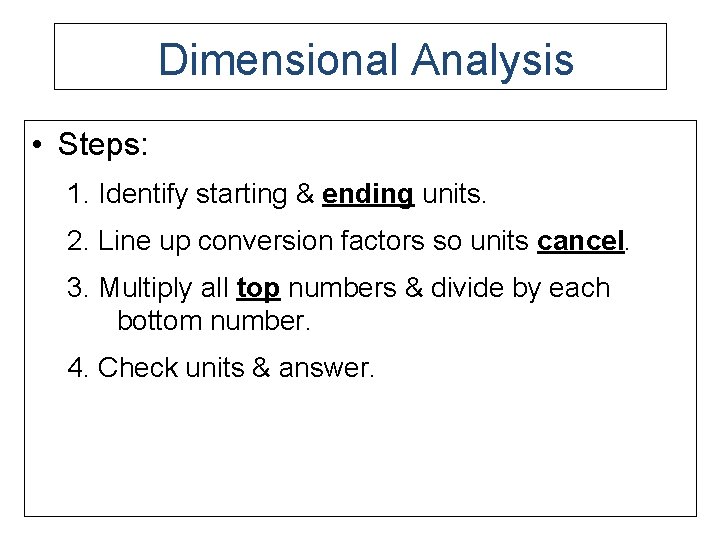 Dimensional Analysis • Steps: 1. Identify starting & ending units. 2. Line up conversion