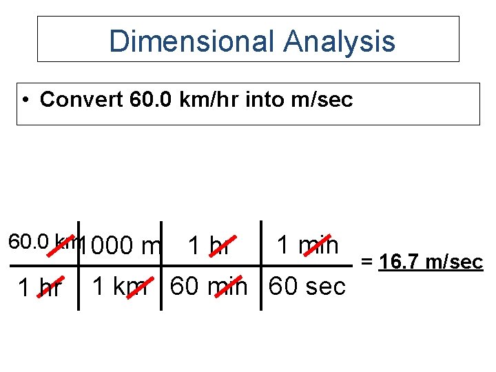 Dimensional Analysis • Convert 60. 0 km/hr into m/sec 60. 0 km 1000 1