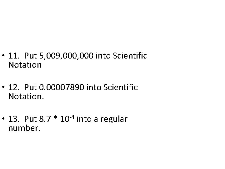  • 11. Put 5, 009, 000 into Scientific Notation • 12. Put 0.