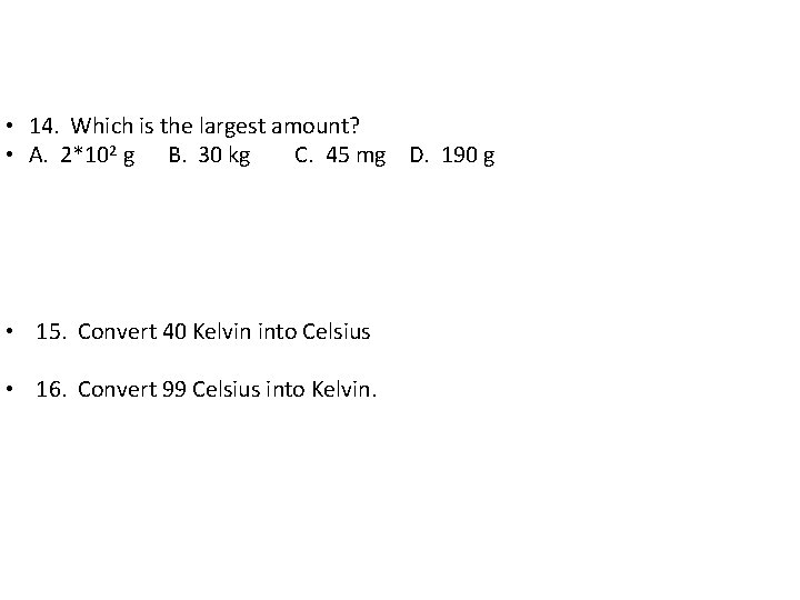  • 14. Which is the largest amount? • A. 2*102 g B. 30