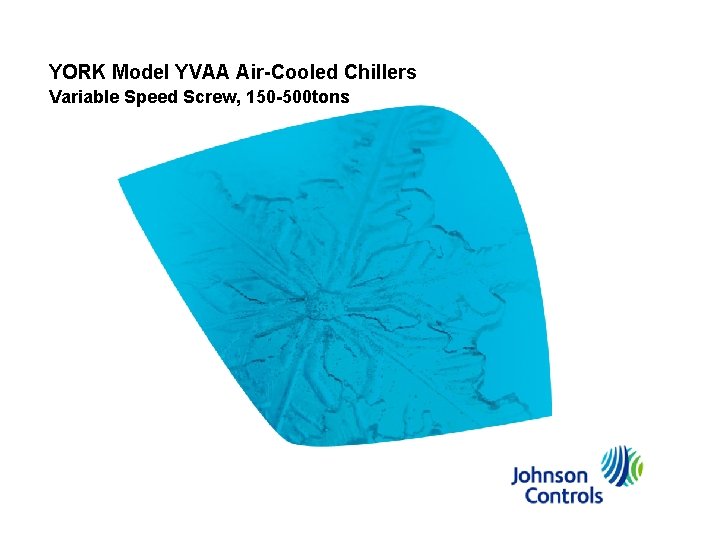 YORK Model YVAA Air-Cooled Chillers Variable Speed Screw, 150 -500 tons 1 Johnson Controls