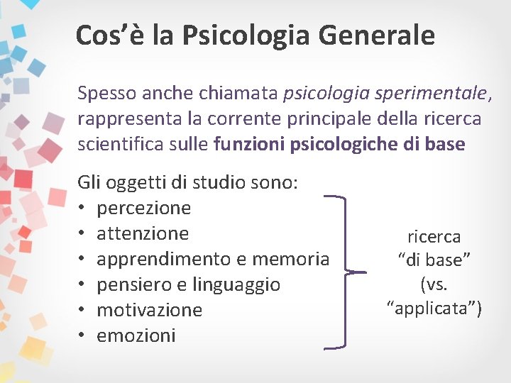 Cos’è la Psicologia Generale Spesso anche chiamata psicologia sperimentale, rappresenta la corrente principale della