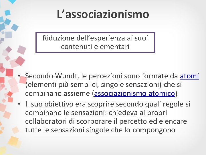 L’associazionismo Riduzione dell’esperienza ai suoi contenuti elementari • Secondo Wundt, le percezioni sono formate