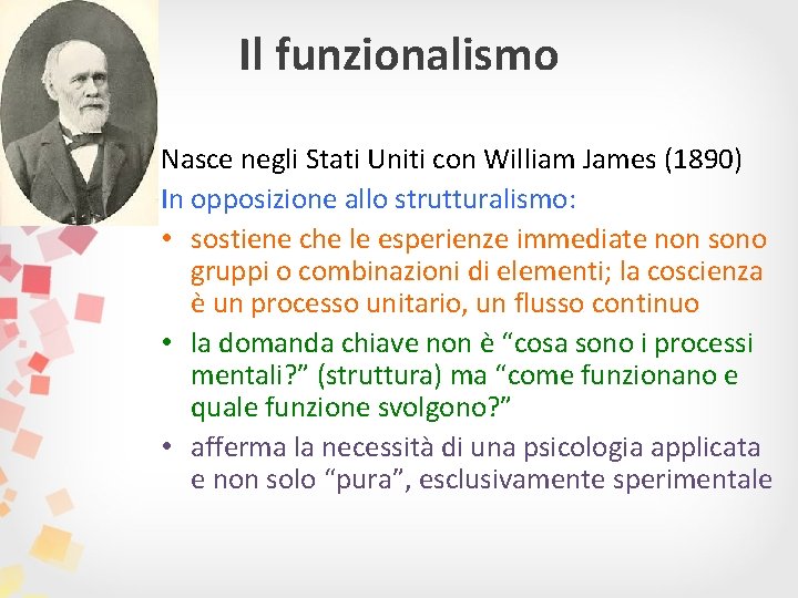 Il funzionalismo Nasce negli Stati Uniti con William James (1890) In opposizione allo strutturalismo:
