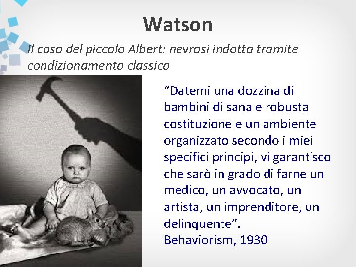 Watson Il caso del piccolo Albert: nevrosi indotta tramite condizionamento classico “Datemi una dozzina