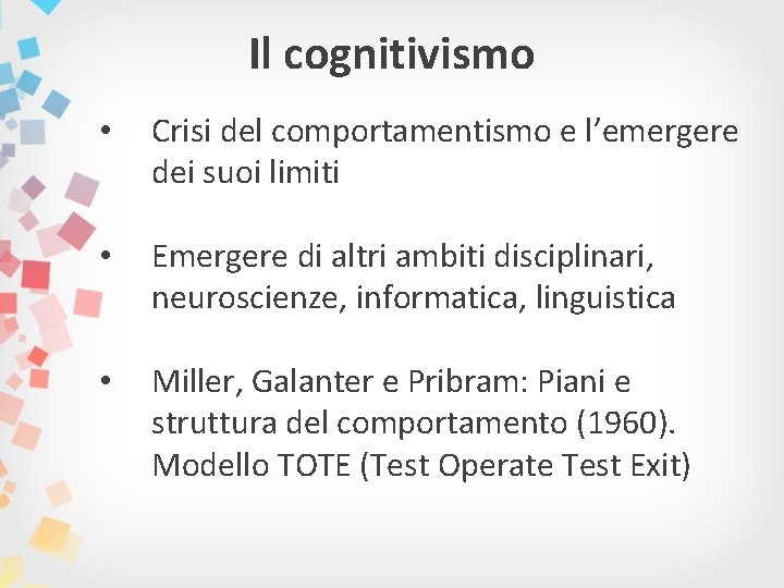 Il cognitivismo • Crisi del comportamentismo e l’emergere dei suoi limiti • Emergere di