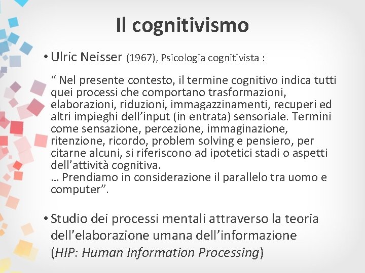 Il cognitivismo • Ulric Neisser (1967), Psicologia cognitivista : “ Nel presente contesto, il