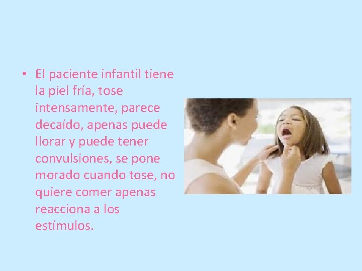  • El paciente infantil tiene la piel fría, tose intensamente, parece decaído, apenas