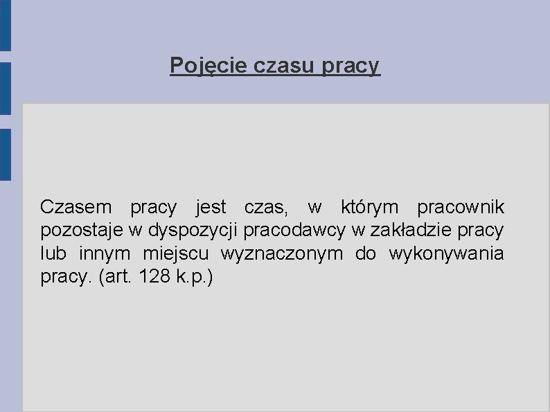 Pojęcie czasu pracy Czasem pracy jest czas, w którym pracownik pozostaje w dyspozycji pracodawcy