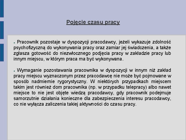 Pojęcie czasu pracy Pracownik pozostaje w dyspozycji pracodawcy, jeżeli wykazuje zdolność psychofizyczną do wykonywania