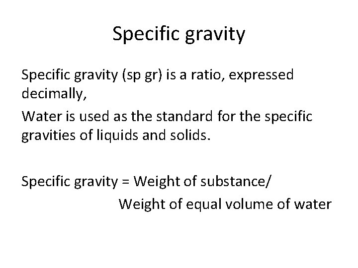 Specific gravity (sp gr) is a ratio, expressed decimally, Water is used as the