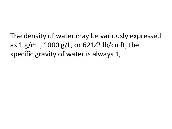 The density of water may be variously expressed as 1 g/m. L, 1000 g/L,