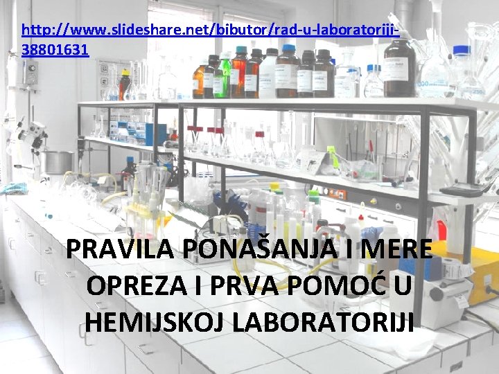 http: //www. slideshare. net/bibutor/rad-u-laboratoriji 38801631 PRAVILA PONAŠANJA I MERE OPREZA I PRVA POMOĆ U